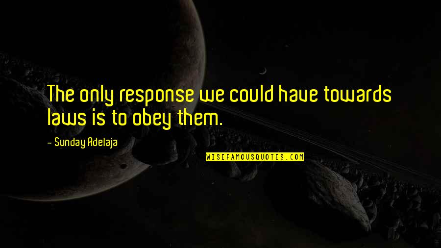 Jeff Ohara Quotes By Sunday Adelaja: The only response we could have towards laws