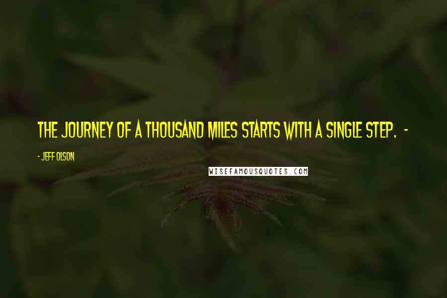 Jeff Olson quotes: The journey of a thousand miles starts with a single step. -