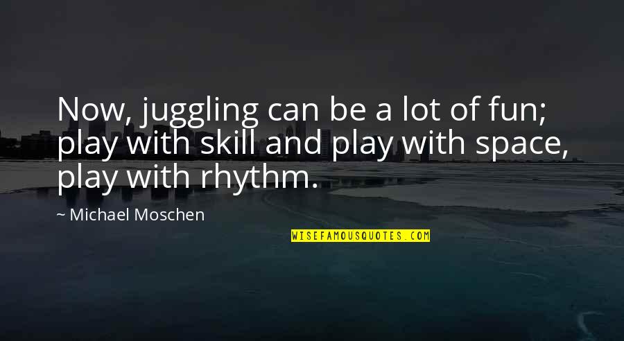 Jeff Ott Quotes By Michael Moschen: Now, juggling can be a lot of fun;