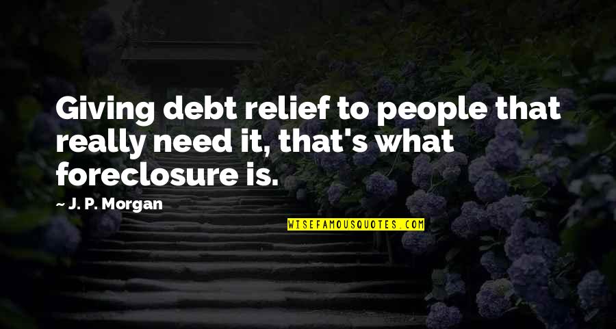 Jeff Petty Quotes By J. P. Morgan: Giving debt relief to people that really need