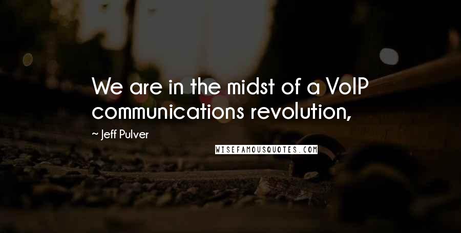 Jeff Pulver quotes: We are in the midst of a VoIP communications revolution,