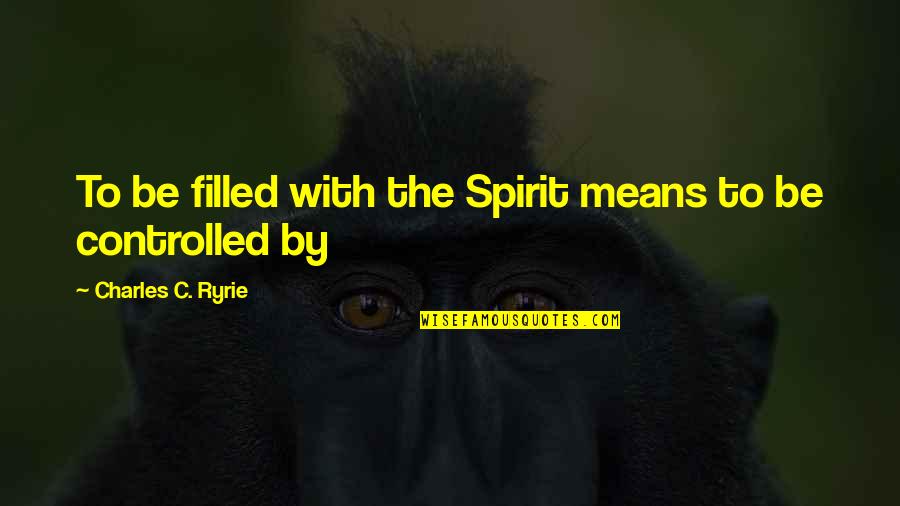 Jeff Rosso Quotes By Charles C. Ryrie: To be filled with the Spirit means to Jeff Rosso Quotes By Charles C. Ryrie: To be filled with the Spirit means to