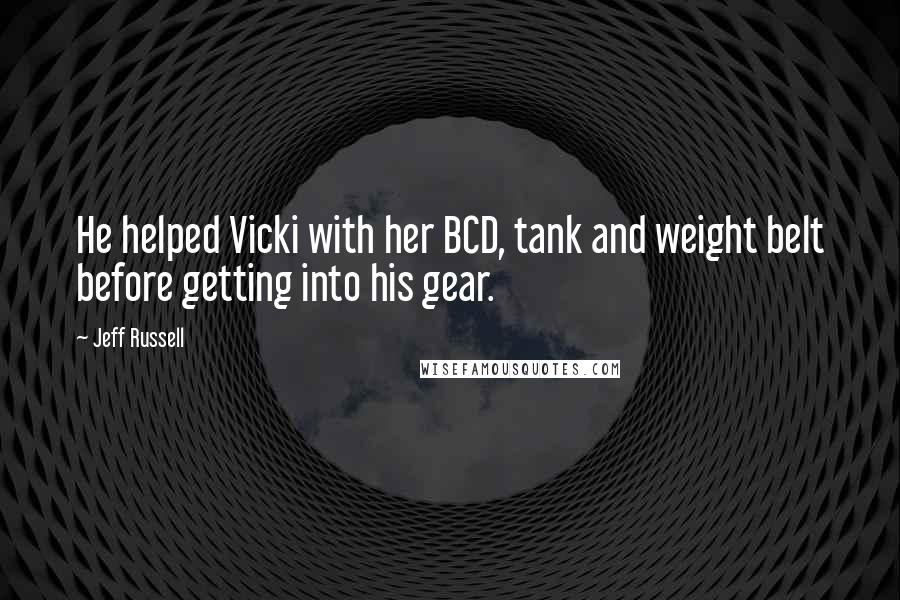 Jeff Russell quotes: He helped Vicki with her BCD, tank and weight belt before getting into his gear.