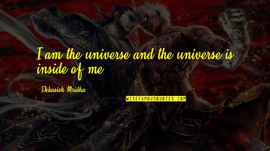 Jeff Spit Coley Quotes By Debasish Mridha: I am the universe and the universe is Jeff Spit Coley Quotes By Debasish Mridha: I am the universe and the universe is