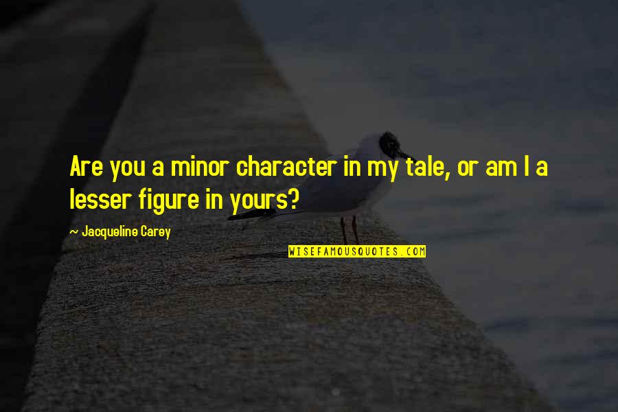 Jeff Staple Quotes By Jacqueline Carey: Are you a minor character in my tale,