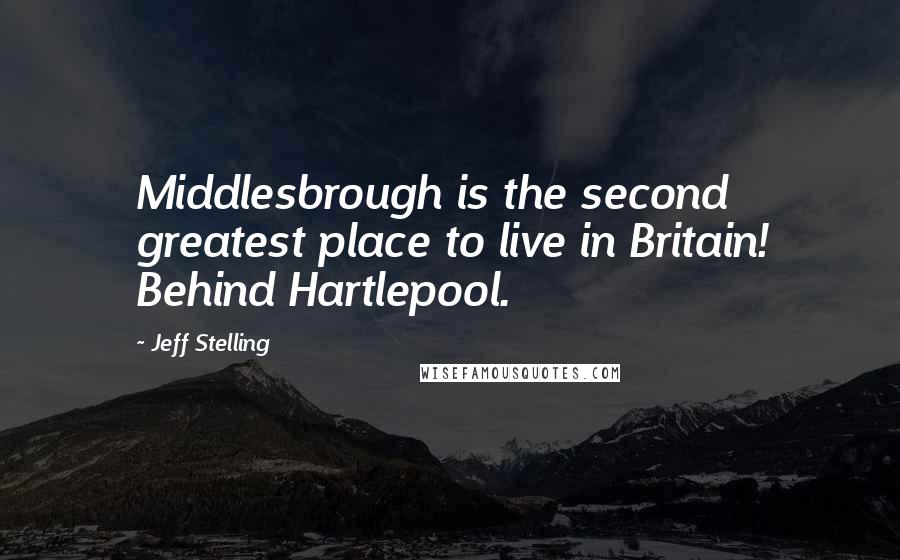 Jeff Stelling quotes: Middlesbrough is the second greatest place to live in Britain! Behind Hartlepool.