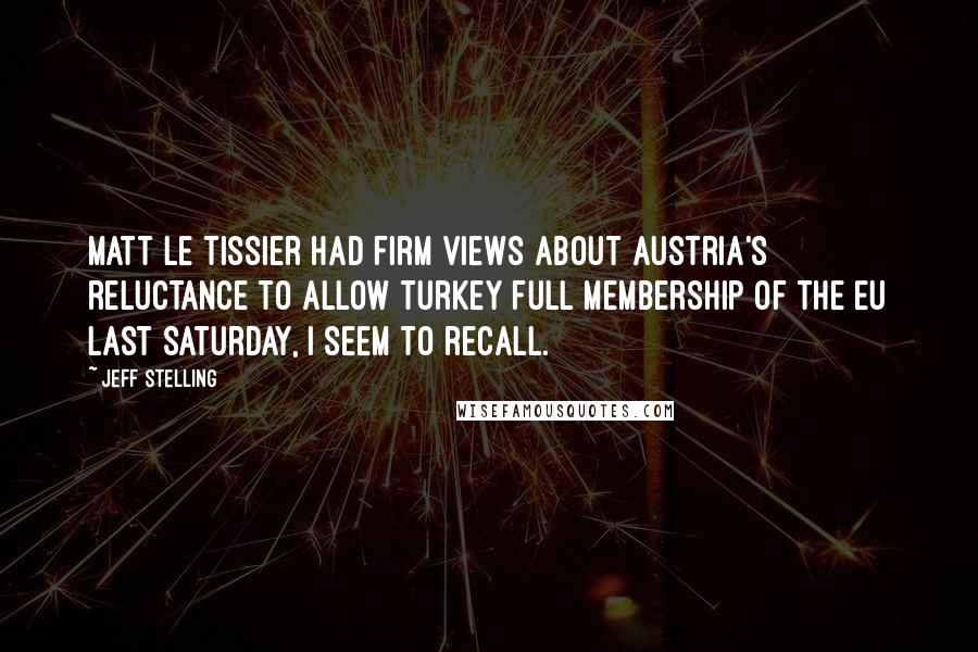 Jeff Stelling quotes: Matt Le Tissier had firm views about Austria's reluctance to allow Turkey full membership of the EU last Saturday, I seem to recall.