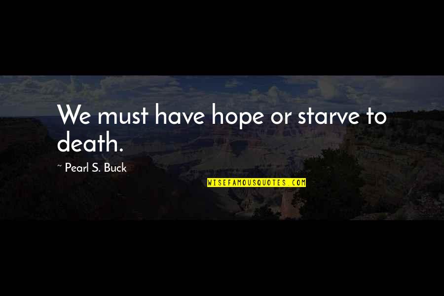 Jeff Stoughton Quotes By Pearl S. Buck: We must have hope or starve to death. Jeff Stoughton Quotes By Pearl S. Buck: We must have hope or starve to death.