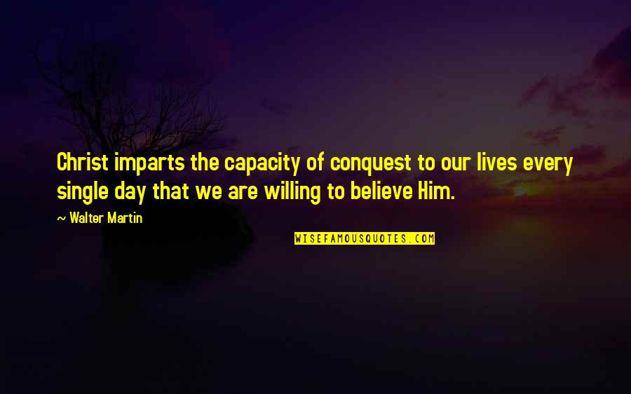 Jeff Stoughton Quotes By Walter Martin: Christ imparts the capacity of conquest to our Jeff Stoughton Quotes By Walter Martin: Christ imparts the capacity of conquest to our
