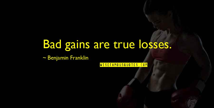 Jeff Thomson Quotes By Benjamin Franklin: Bad gains are true losses.