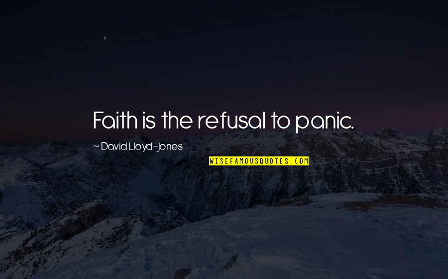 Jeff Thomson Quotes By David Lloyd-Jones: Faith is the refusal to panic.