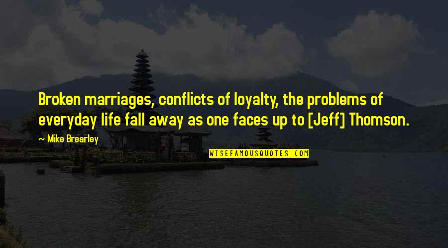 Jeff Thomson Quotes By Mike Brearley: Broken marriages, conflicts of loyalty, the problems of