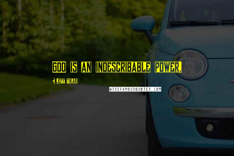 Jeff Tikari quotes: GOD is an indescribable power.