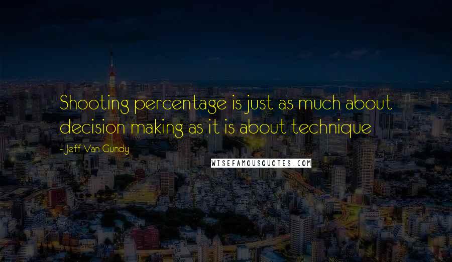 Jeff Van Gundy quotes: Shooting percentage is just as much about decision making as it is about technique