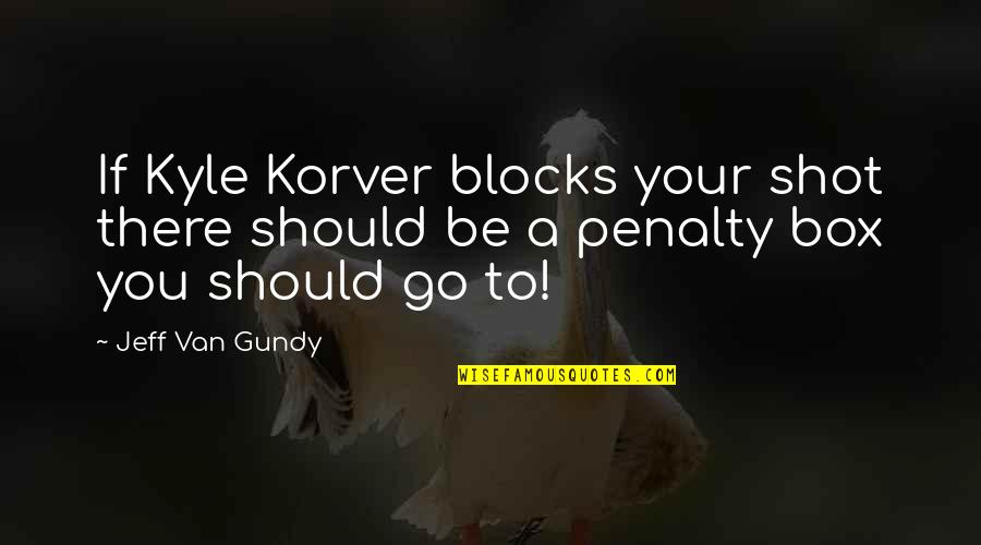 Jeff Van Gundy Quotes By Jeff Van Gundy: If Kyle Korver blocks your shot there should