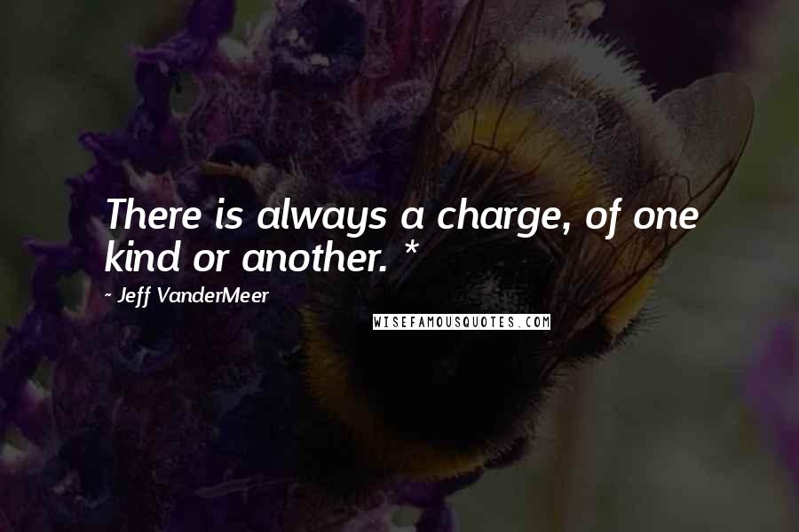 Jeff VanderMeer quotes: There is always a charge, of one kind or another. *