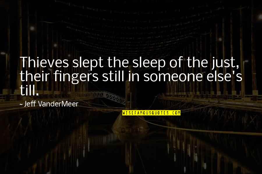 Jeff Vandermeer Quotes By Jeff VanderMeer: Thieves slept the sleep of the just, their