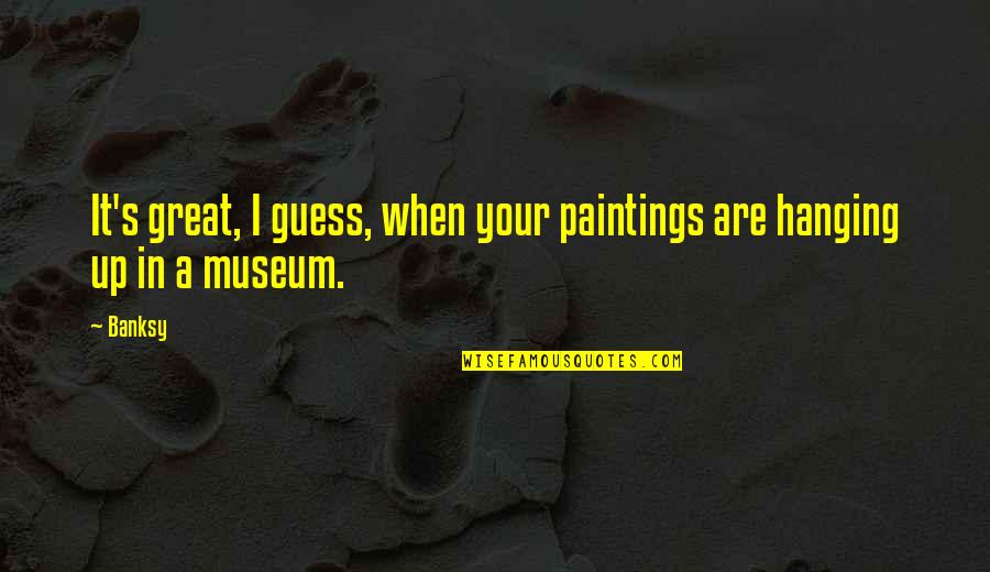 Jeff Vanvonderen Quotes By Banksy: It's great, I guess, when your paintings are