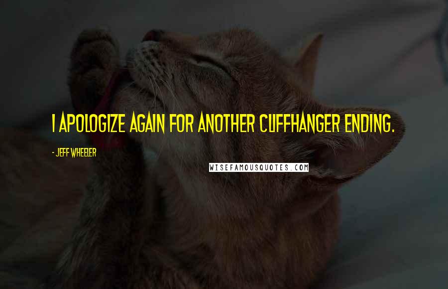 Jeff Wheeler quotes: I apologize again for another cliffhanger ending.