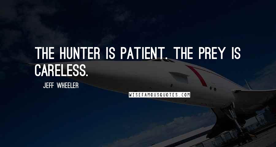 Jeff Wheeler quotes: The hunter is patient. The prey is careless.