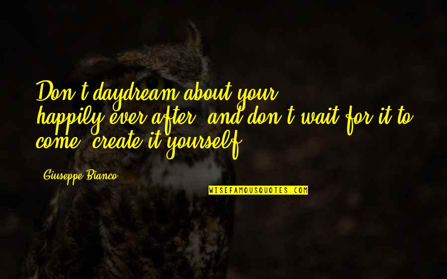 Jeff Who Lives At Home Quote Quotes By Giuseppe Bianco: Don't daydream about your happily-ever-after, and don't wait Jeff Who Lives At Home Quote Quotes By Giuseppe Bianco: Don't daydream about your happily-ever-after, and don't wait