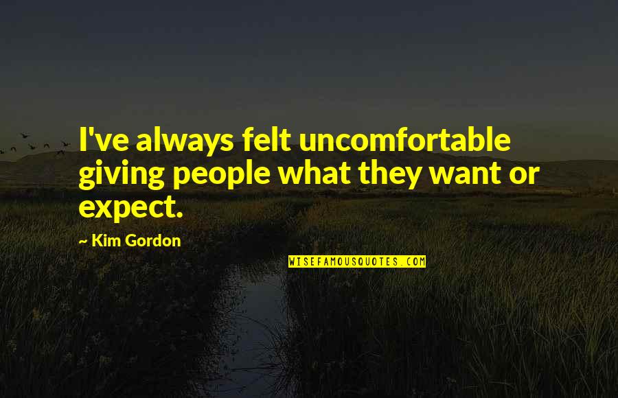 Jeff Who Lives At Home Quote Quotes By Kim Gordon: I've always felt uncomfortable giving people what they