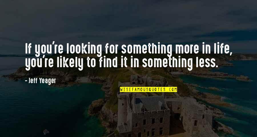 Jeff Yeager Quotes By Jeff Yeager: If you're looking for something more in life,