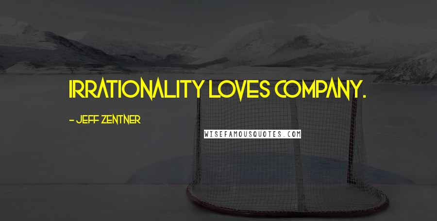 Jeff Zentner quotes: Irrationality loves company.