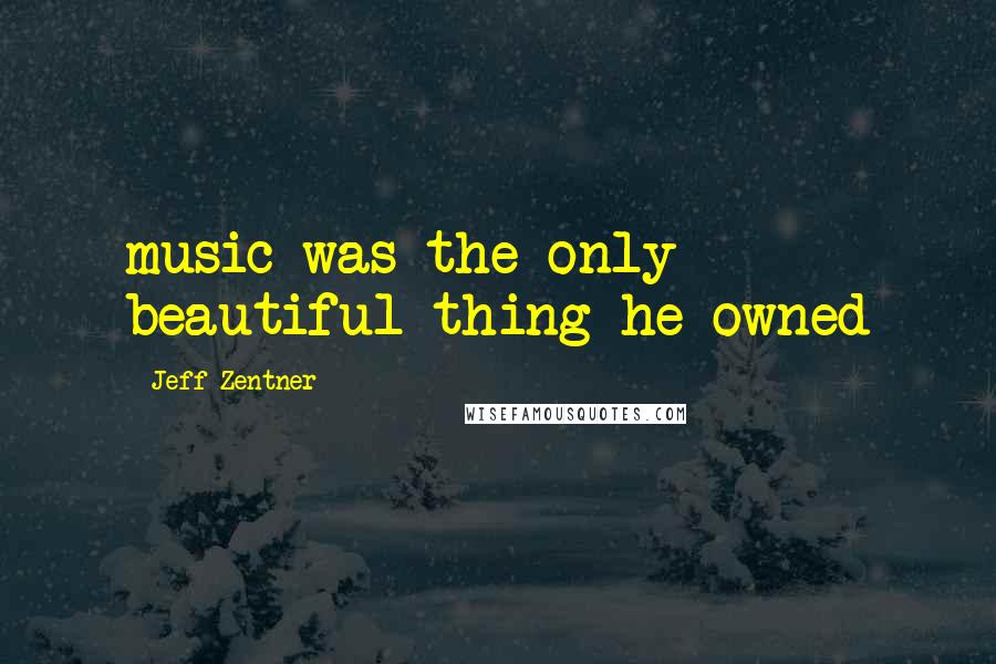 Jeff Zentner quotes: music was the only beautiful thing he owned