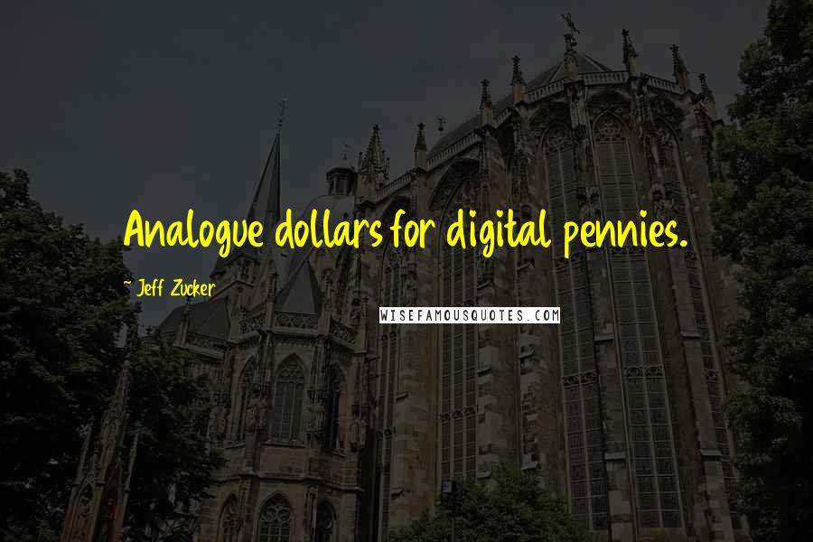 Jeff Zucker quotes: Analogue dollars for digital pennies.