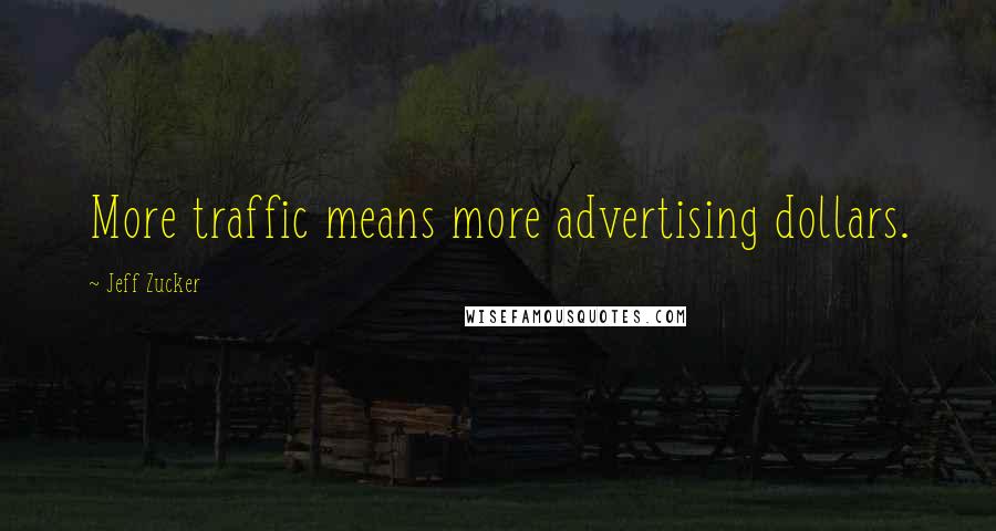 Jeff Zucker quotes: More traffic means more advertising dollars.
