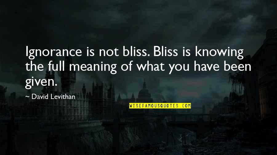 Jeff Zwiers Quotes By David Levithan: Ignorance is not bliss. Bliss is knowing the