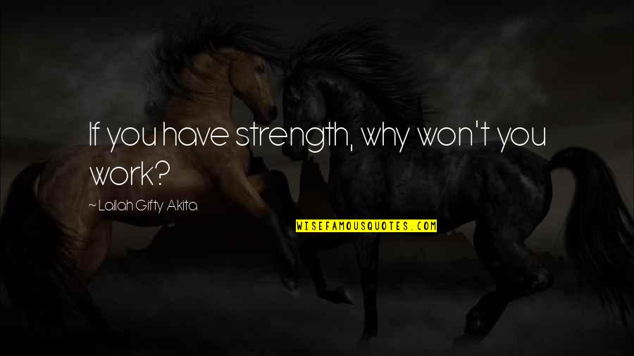 Jeffee Palmer Quotes By Lailah Gifty Akita: If you have strength, why won't you work? Jeffee Palmer Quotes By Lailah Gifty Akita: If you have strength, why won't you work?