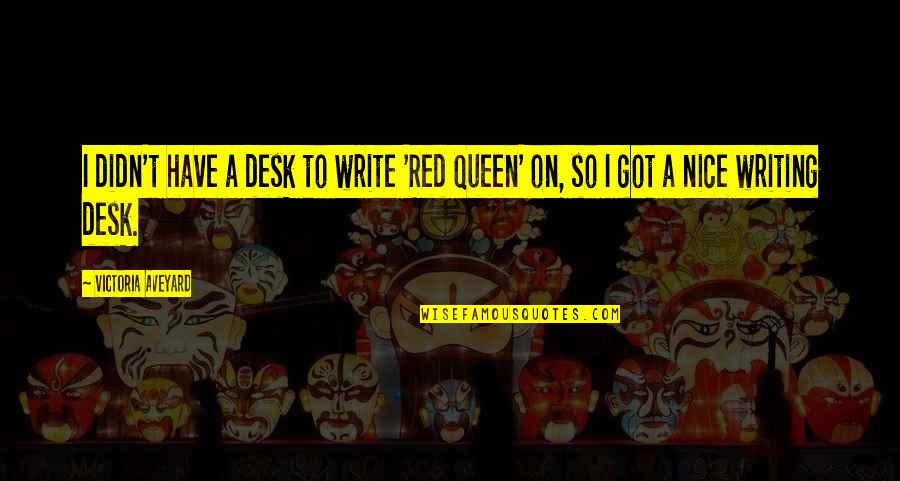 Jefferds Corporation Quotes By Victoria Aveyard: I didn't have a desk to write 'Red Jefferds Corporation Quotes By Victoria Aveyard: I didn't have a desk to write 'Red