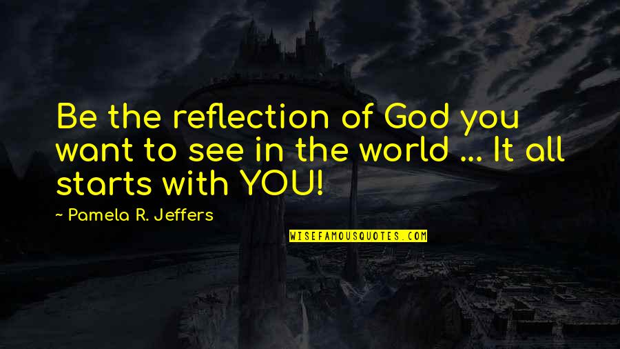 Jeffers Quotes By Pamela R. Jeffers: Be the reflection of God you want to Jeffers Quotes By Pamela R. Jeffers: Be the reflection of God you want to
