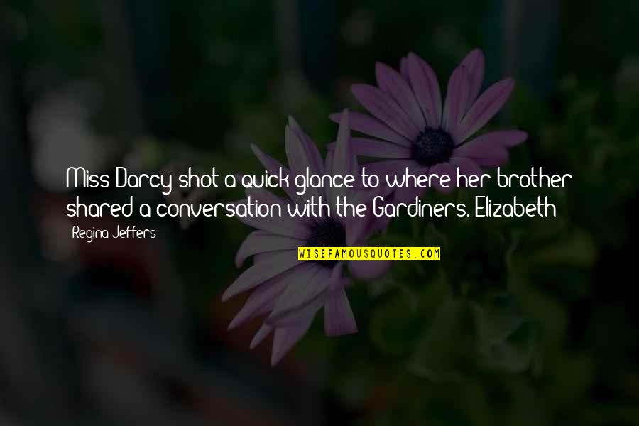 Jeffers Quotes By Regina Jeffers: Miss Darcy shot a quick glance to where Jeffers Quotes By Regina Jeffers: Miss Darcy shot a quick glance to where