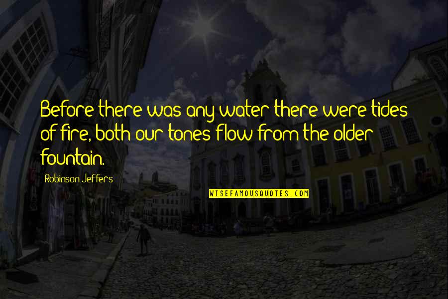 Jeffers Quotes By Robinson Jeffers: Before there was any water there were tides Jeffers Quotes By Robinson Jeffers: Before there was any water there were tides