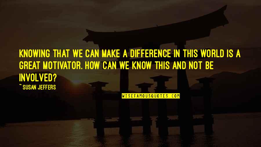 Jeffers Quotes By Susan Jeffers: Knowing that we can make a difference in Jeffers Quotes By Susan Jeffers: Knowing that we can make a difference in