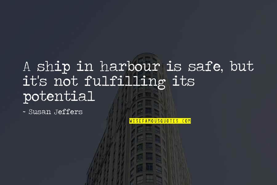 Jeffers Quotes By Susan Jeffers: A ship in harbour is safe, but it's Jeffers Quotes By Susan Jeffers: A ship in harbour is safe, but it's