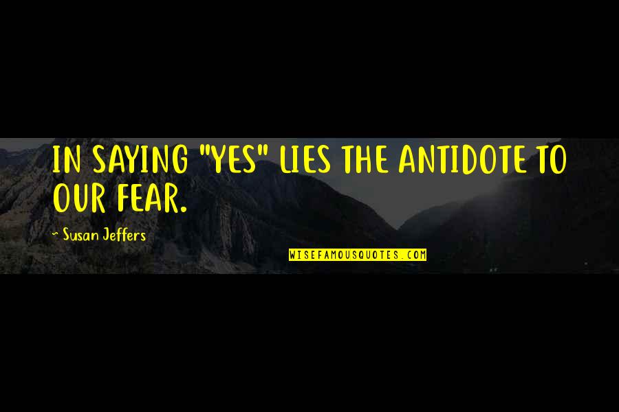 Jeffers Quotes By Susan Jeffers: IN SAYING "YES" LIES THE ANTIDOTE TO OUR Jeffers Quotes By Susan Jeffers: IN SAYING "YES" LIES THE ANTIDOTE TO OUR