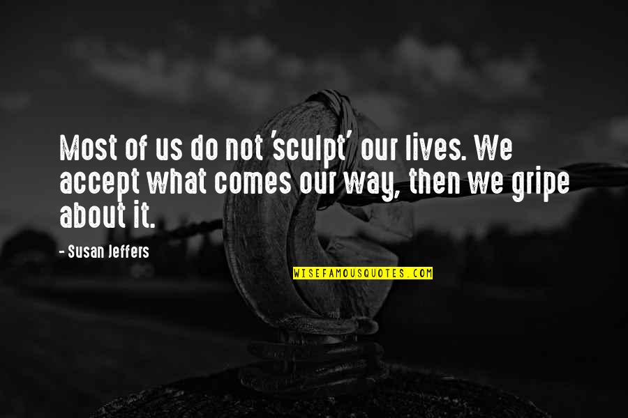 Jeffers Quotes By Susan Jeffers: Most of us do not 'sculpt' our lives.