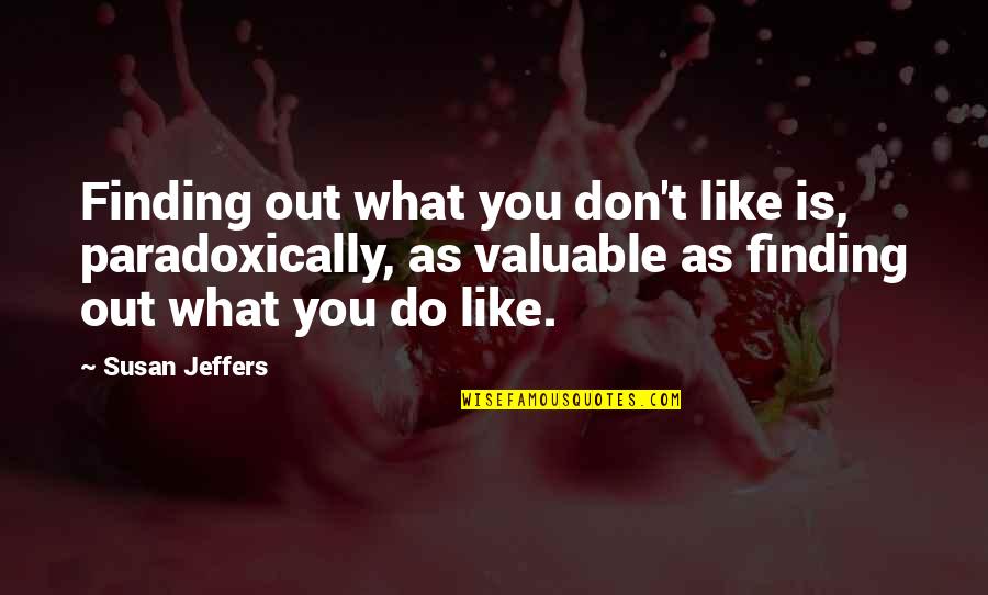Jeffers Quotes By Susan Jeffers: Finding out what you don't like is, paradoxically,