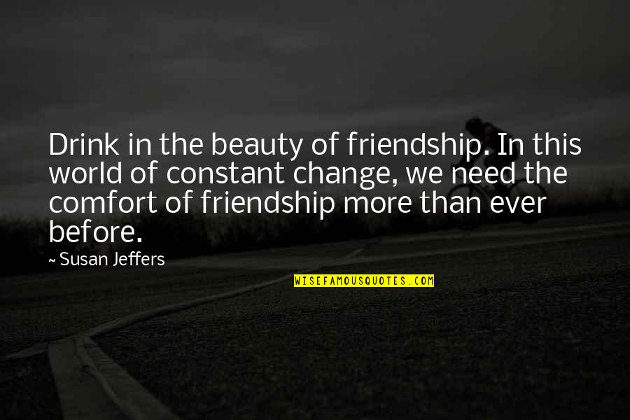 Jeffers Quotes By Susan Jeffers: Drink in the beauty of friendship. In this Jeffers Quotes By Susan Jeffers: Drink in the beauty of friendship. In this