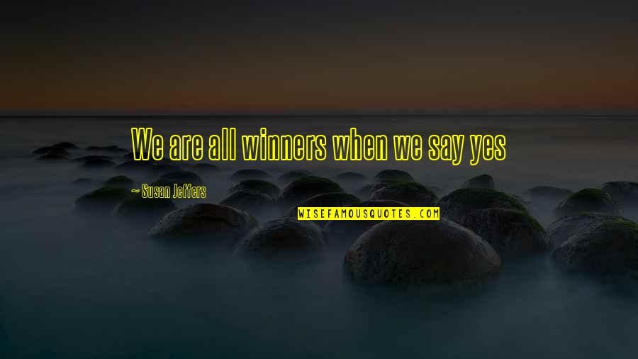 Jeffers Quotes By Susan Jeffers: We are all winners when we say yes Jeffers Quotes By Susan Jeffers: We are all winners when we say yes