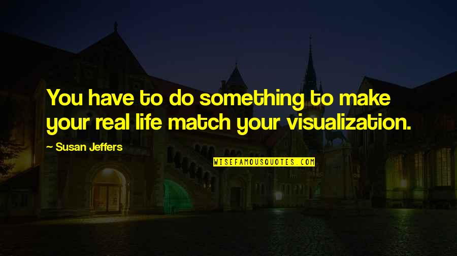 Jeffers Quotes By Susan Jeffers: You have to do something to make your