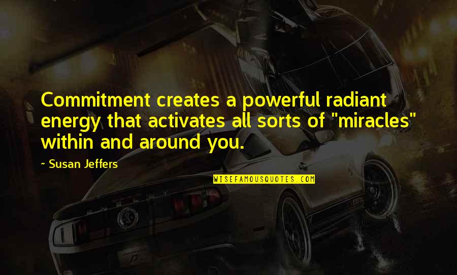 Jeffers Quotes By Susan Jeffers: Commitment creates a powerful radiant energy that activates Jeffers Quotes By Susan Jeffers: Commitment creates a powerful radiant energy that activates
