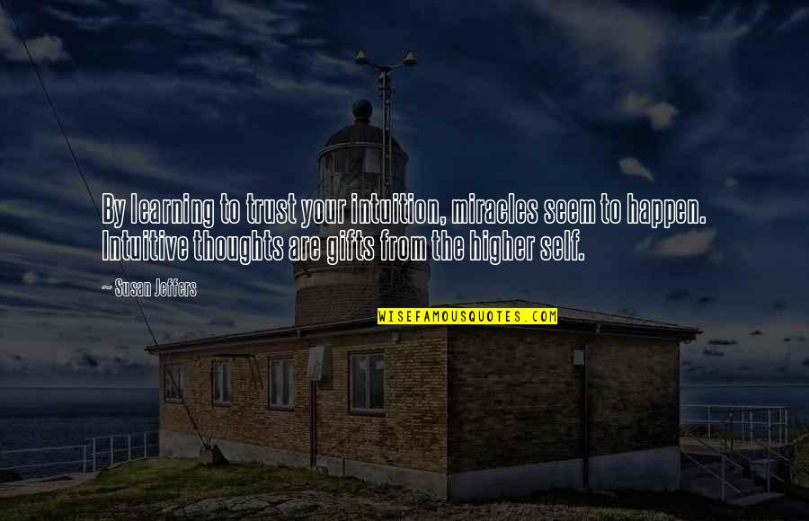 Jeffers Quotes By Susan Jeffers: By learning to trust your intuition, miracles seem Jeffers Quotes By Susan Jeffers: By learning to trust your intuition, miracles seem