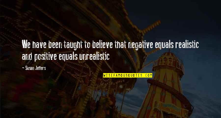 Jeffers Quotes By Susan Jeffers: We have been taught to believe that negative Jeffers Quotes By Susan Jeffers: We have been taught to believe that negative