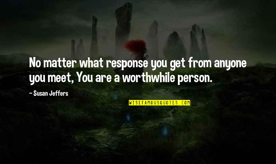 Jeffers Quotes By Susan Jeffers: No matter what response you get from anyone