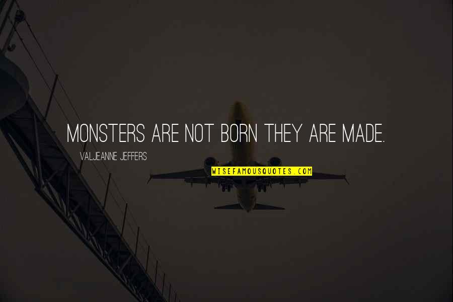 Jeffers Quotes By Valjeanne Jeffers: Monsters are not born they are made.